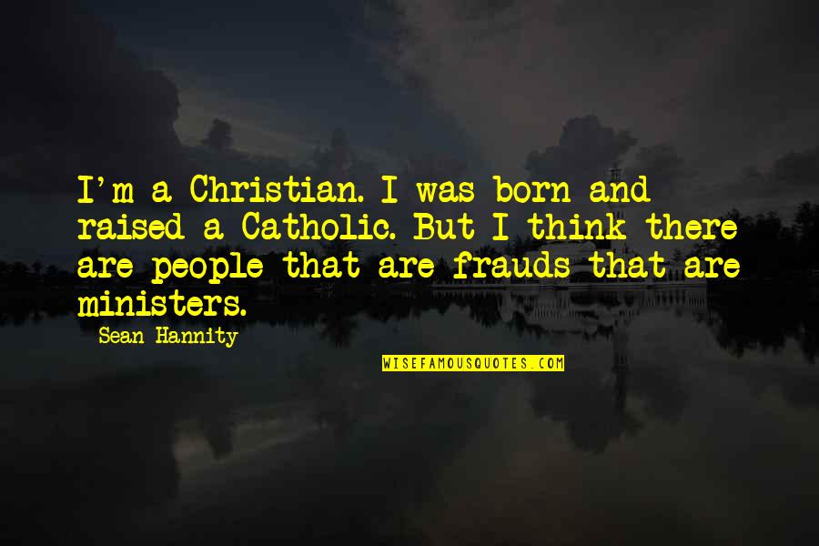 Christian Catholic Quotes By Sean Hannity: I'm a Christian. I was born and raised