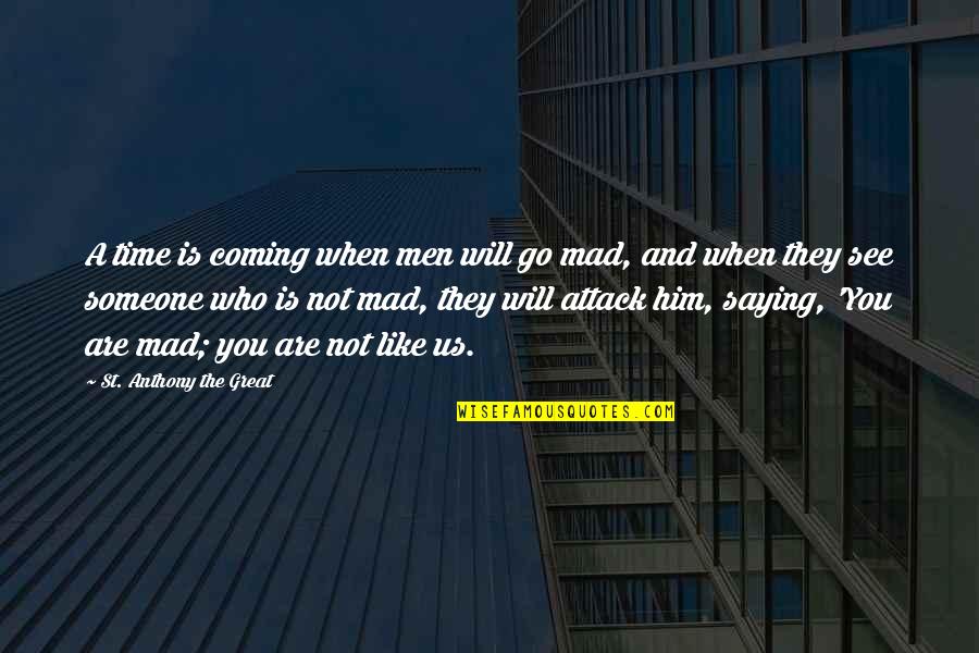 Christian Catholic Quotes By St. Anthony The Great: A time is coming when men will go