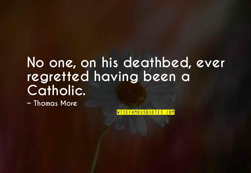 Christian Catholic Quotes By Thomas More: No one, on his deathbed, ever regretted having