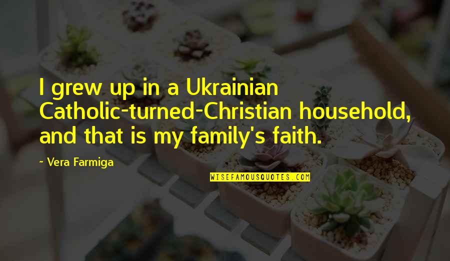 Christian Catholic Quotes By Vera Farmiga: I grew up in a Ukrainian Catholic-turned-Christian household,