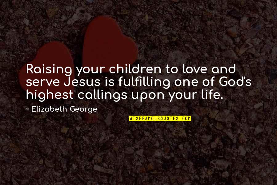 Christian Children Quotes By Elizabeth George: Raising your children to love and serve Jesus