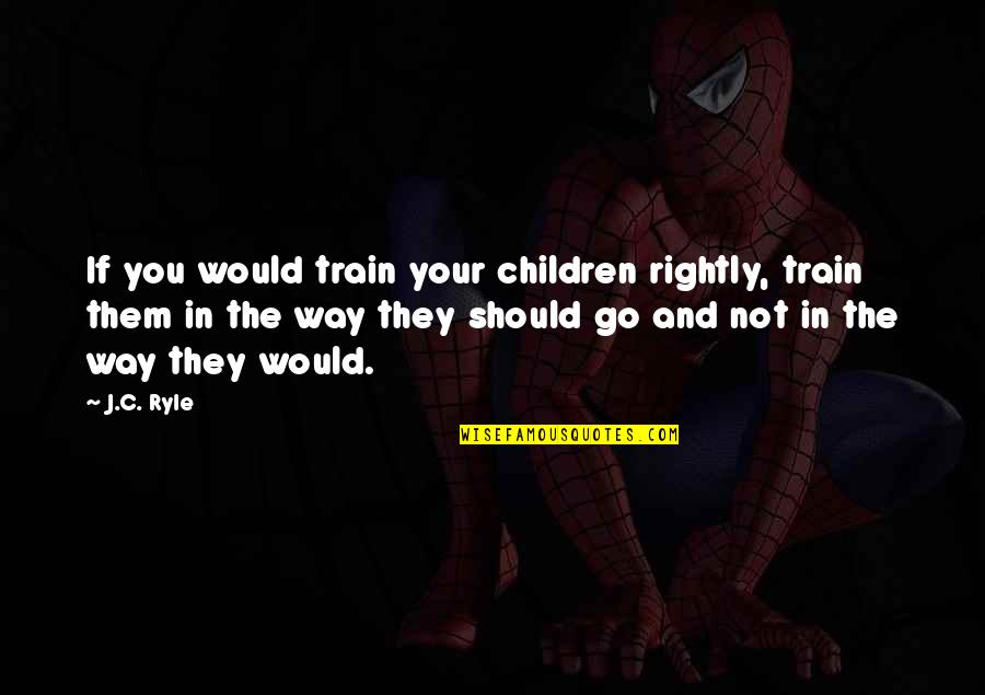 Christian Children Quotes By J.C. Ryle: If you would train your children rightly, train