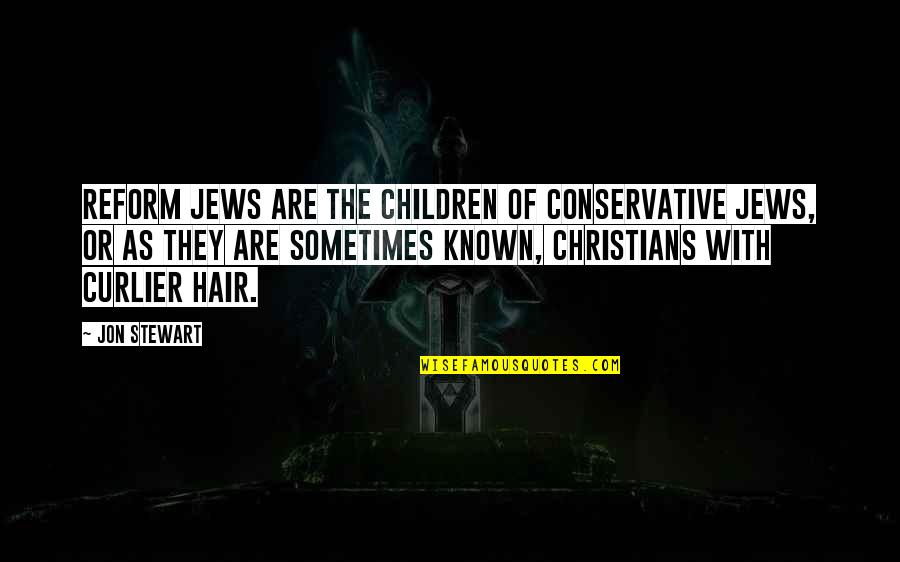 Christian Children Quotes By Jon Stewart: Reform Jews are the children of Conservative Jews,