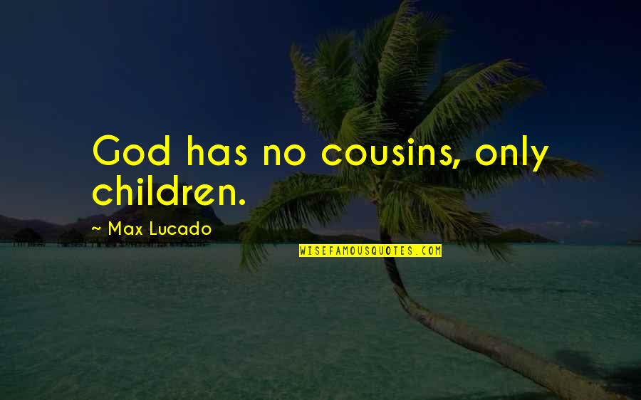 Christian Children Quotes By Max Lucado: God has no cousins, only children.