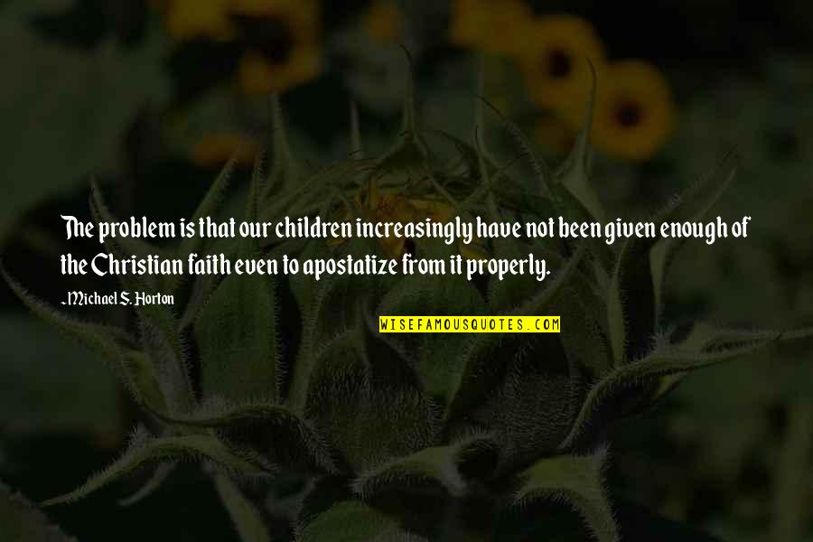 Christian Children Quotes By Michael S. Horton: The problem is that our children increasingly have