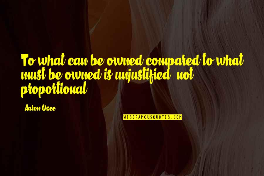 Christian Choices Quotes By Aaron Ozee: To what can be owned compared to what