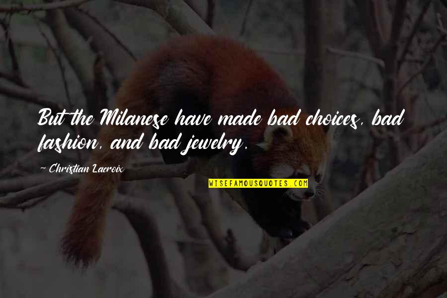 Christian Choices Quotes By Christian Lacroix: But the Milanese have made bad choices, bad