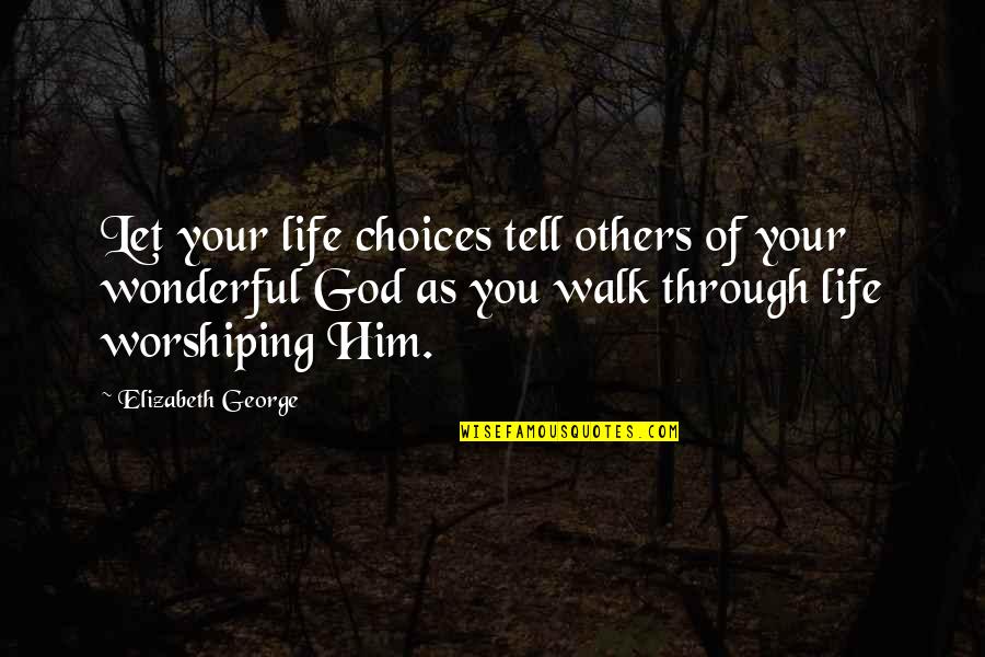 Christian Choices Quotes By Elizabeth George: Let your life choices tell others of your