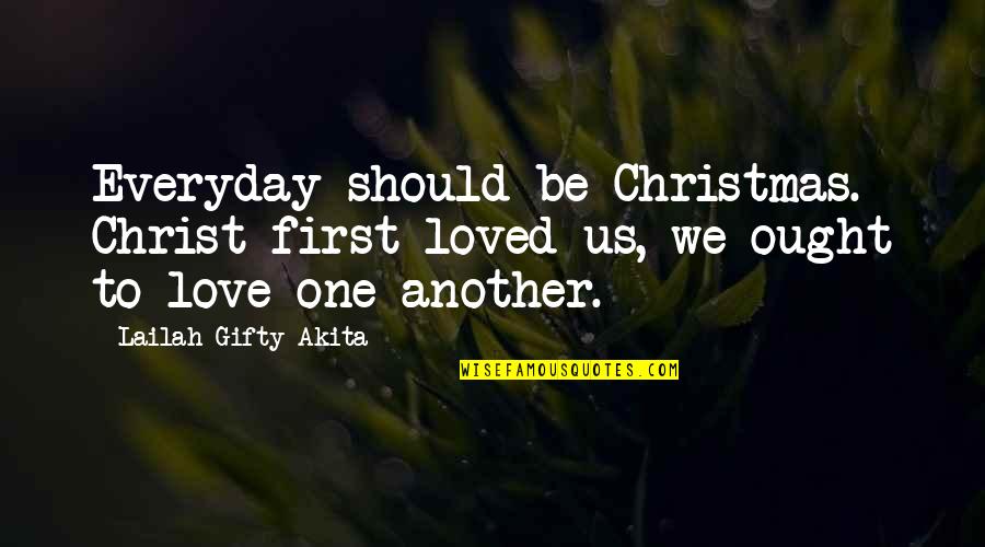 Christian Christmas Spirit Quotes By Lailah Gifty Akita: Everyday should be Christmas. Christ first loved us,