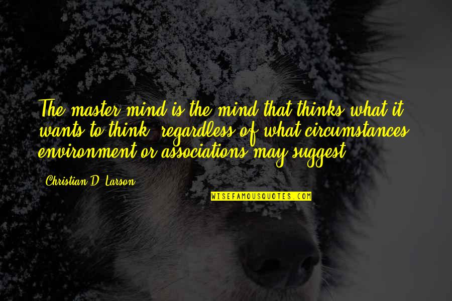 Christian Circumstances Quotes By Christian D. Larson: The master mind is the mind that thinks