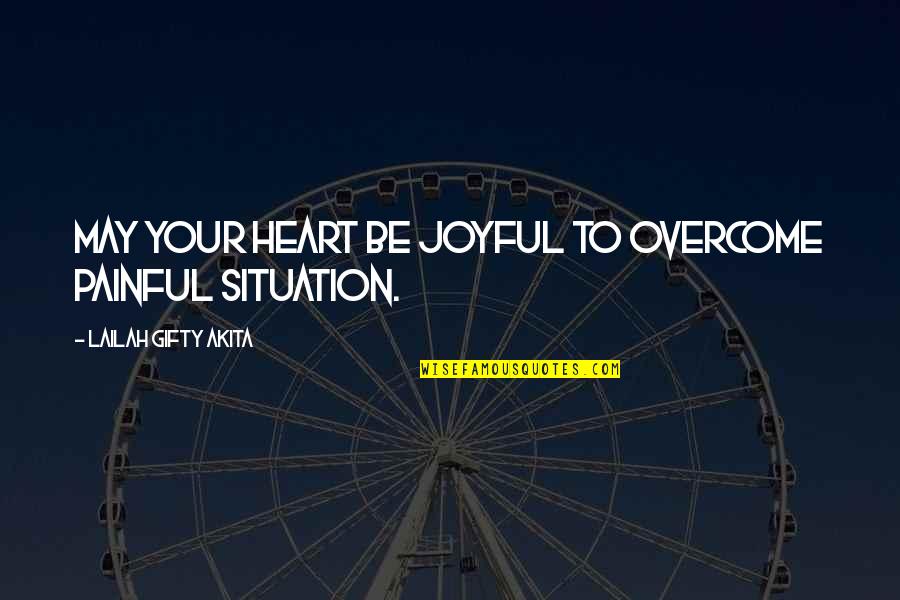 Christian Circumstances Quotes By Lailah Gifty Akita: May your heart be joyful to overcome painful