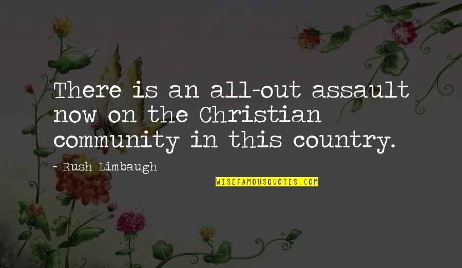 Christian Community Quotes By Rush Limbaugh: There is an all-out assault now on the