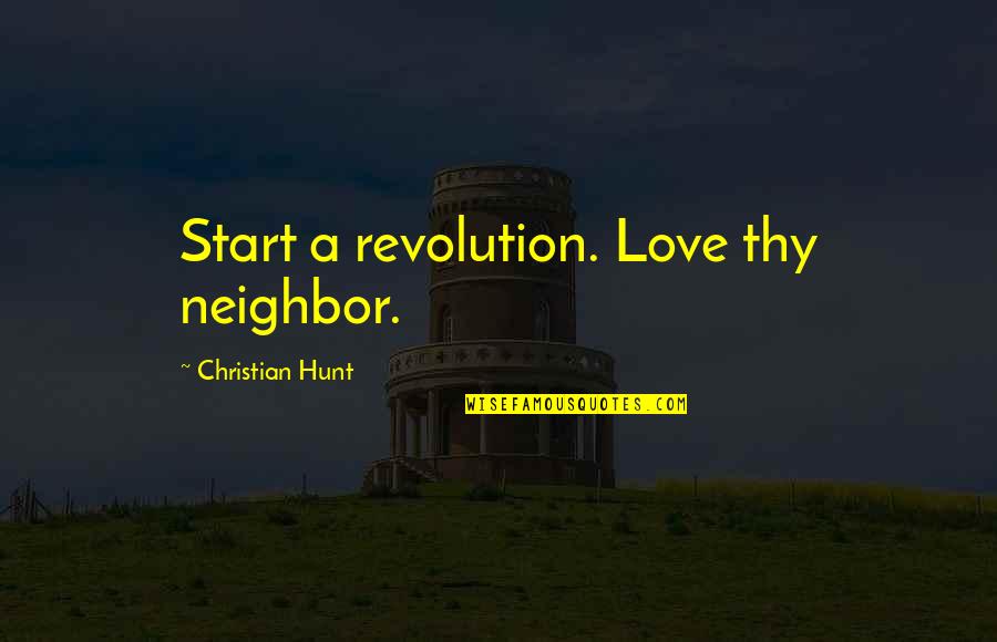Christian Compassion Quotes By Christian Hunt: Start a revolution. Love thy neighbor. Christian Compassion Quotes By Christian Hunt: Start a revolution. Love thy neighbor.