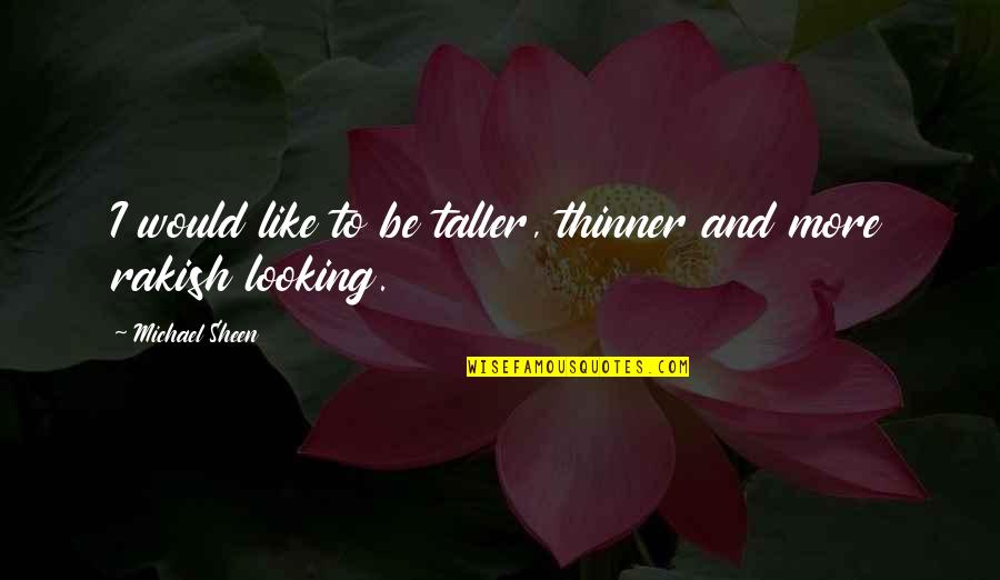 Christian Compassion Quotes By Michael Sheen: I would like to be taller, thinner and Christian Compassion Quotes By Michael Sheen: I would like to be taller, thinner and