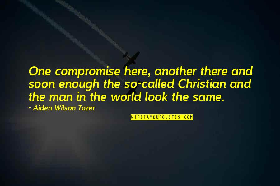 Christian Compromise Quotes By Aiden Wilson Tozer: One compromise here, another there and soon enough
