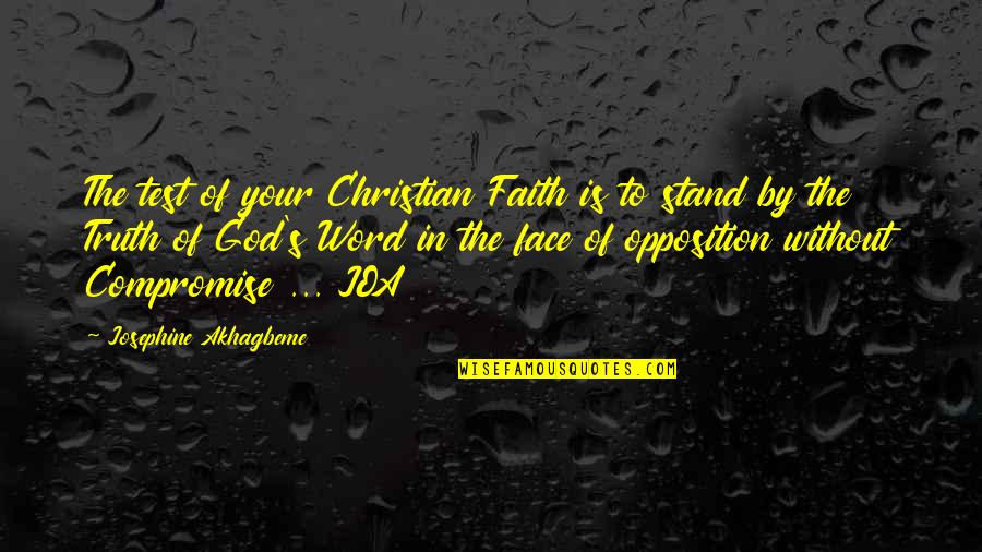 Christian Compromise Quotes By Josephine Akhagbeme: The test of your Christian Faith is to