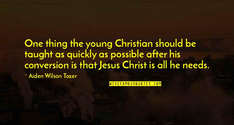 Christian Conversion Quotes By Aiden Wilson Tozer: One thing the young Christian should be taught