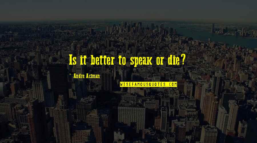 Christian Conversion Quotes By Andre Aciman: Is it better to speak or die?