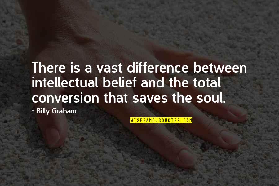 Christian Conversion Quotes By Billy Graham: There is a vast difference between intellectual belief