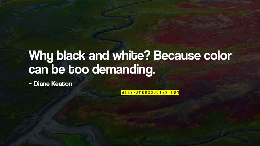 Christian Convictions Quotes By Diane Keaton: Why black and white? Because color can be