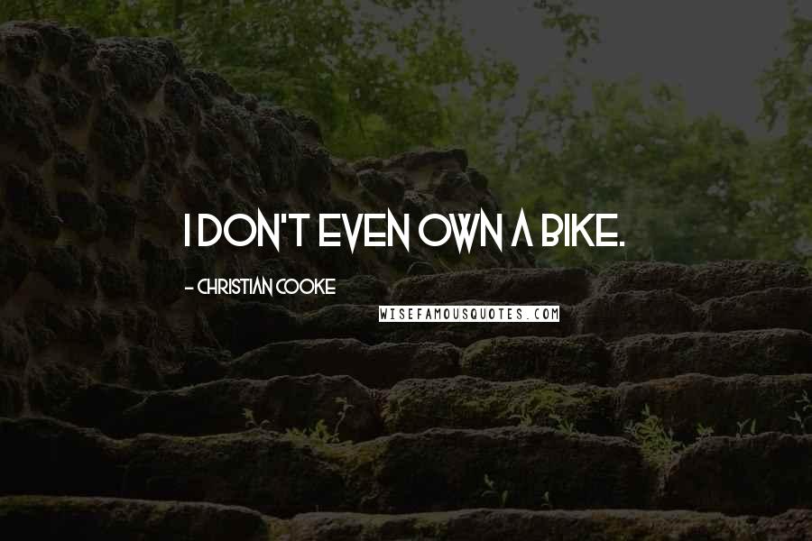 Christian Cooke quotes: I don't even own a bike. Christian Cooke quotes: I don't even own a bike.