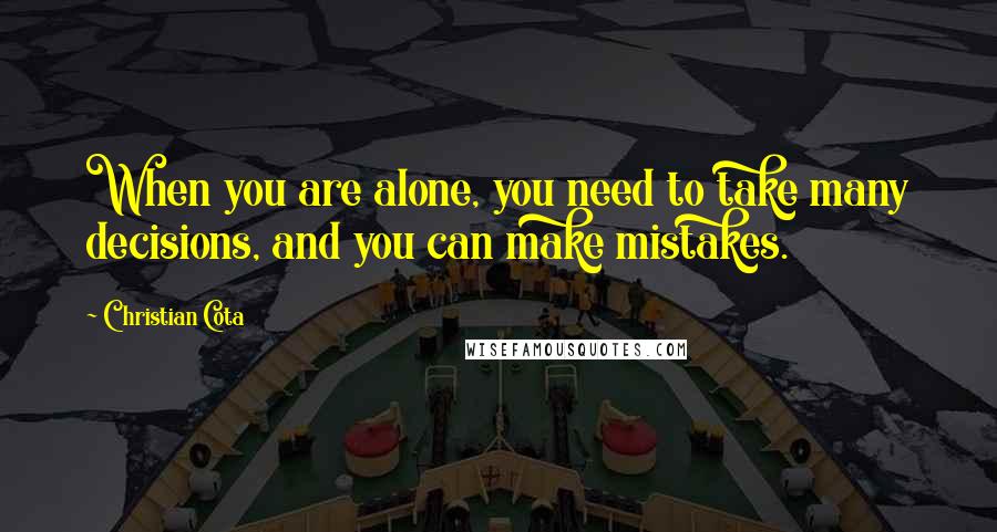 Christian Cota quotes: When you are alone, you need to take many decisions, and you can make mistakes.