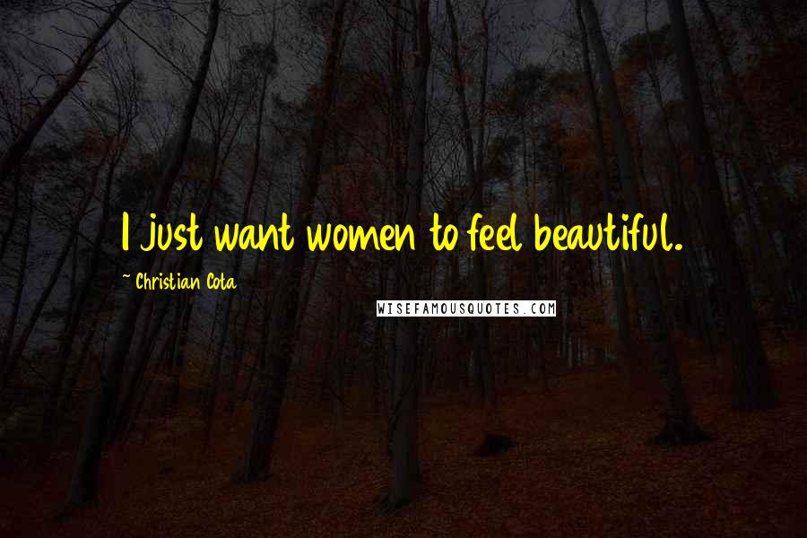 Christian Cota quotes: I just want women to feel beautiful.