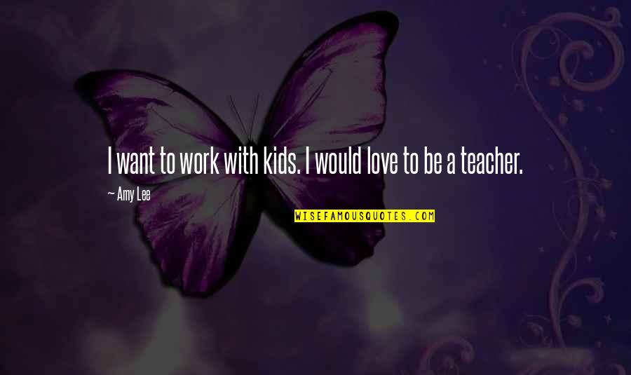 Christian Counseling Quotes By Amy Lee: I want to work with kids. I would