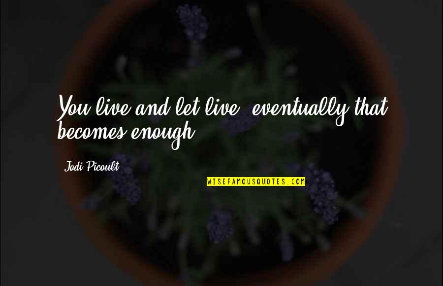Christian Counseling Quotes By Jodi Picoult: You live and let live, eventually that becomes