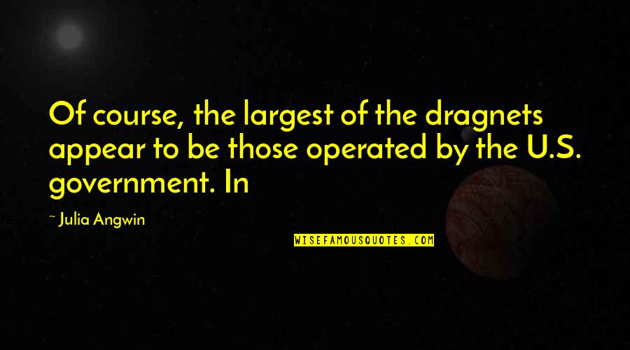 Christian Courting Quotes By Julia Angwin: Of course, the largest of the dragnets appear Christian Courting Quotes By Julia Angwin: Of course, the largest of the dragnets appear