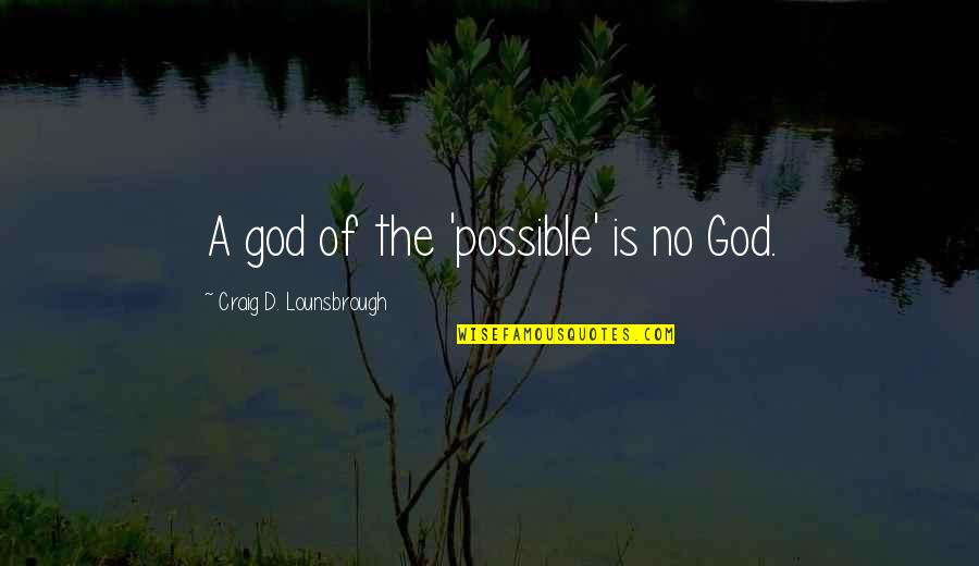 Christian Cross Quotes By Craig D. Lounsbrough: A god of the 'possible' is no God. Christian Cross Quotes By Craig D. Lounsbrough: A god of the 'possible' is no God.