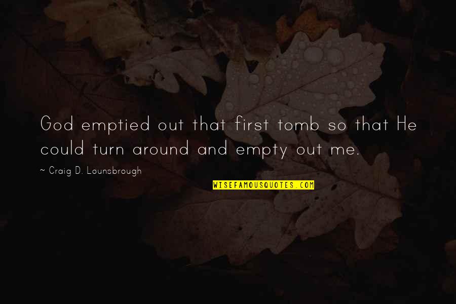 Christian Cross Quotes By Craig D. Lounsbrough: God emptied out that first tomb so that
