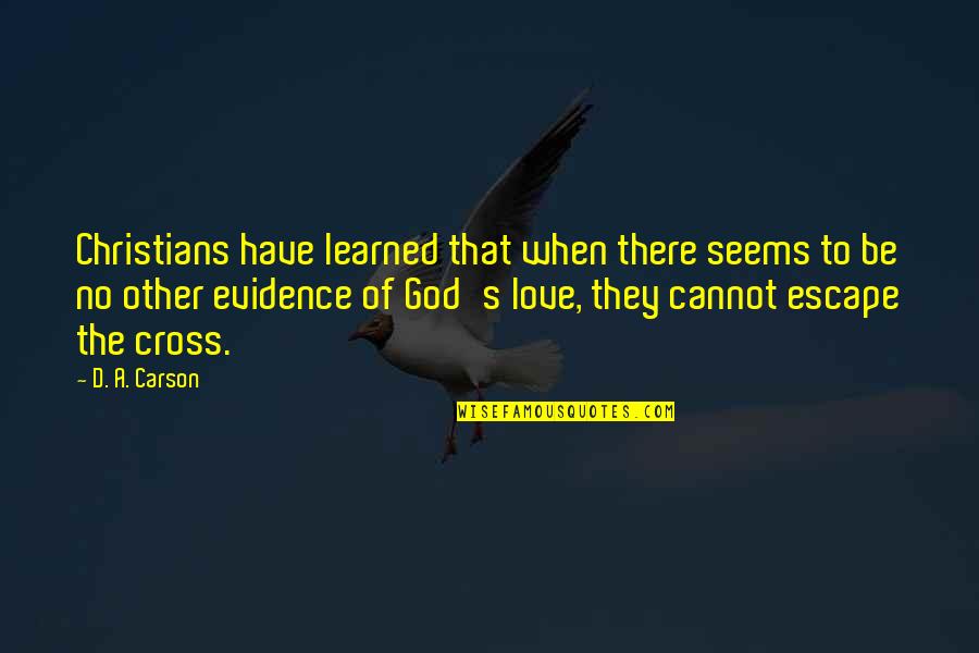 Christian Cross Quotes By D. A. Carson: Christians have learned that when there seems to