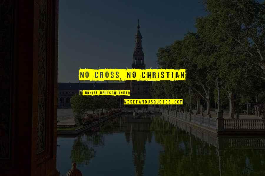 Christian Cross Quotes By Daniel Deutschlander: No cross, no Christian