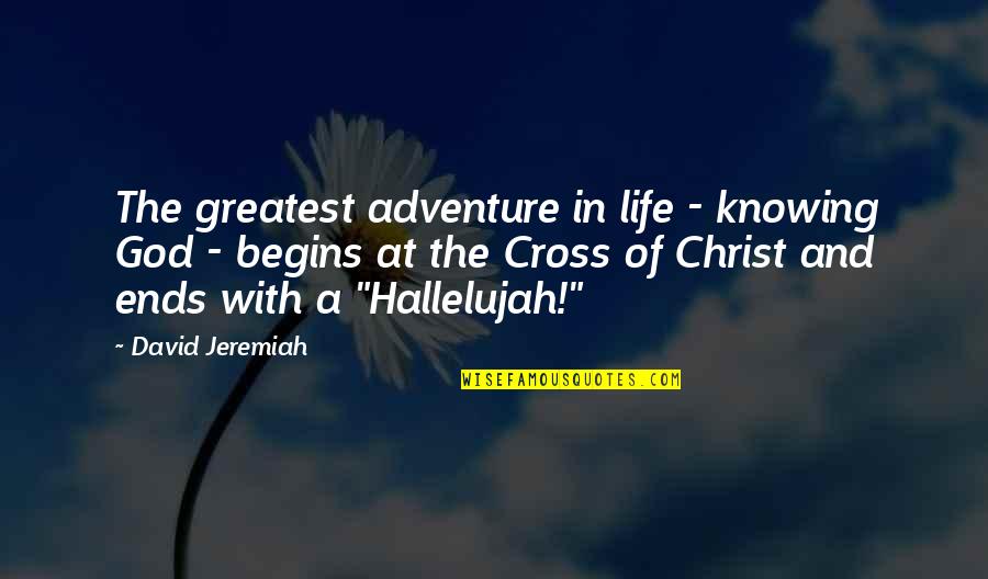 Christian Cross Quotes By David Jeremiah: The greatest adventure in life - knowing God