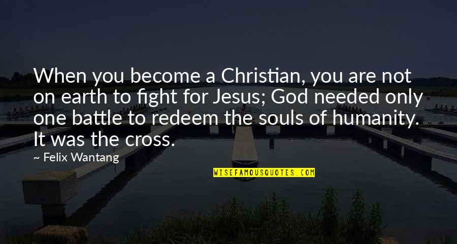 Christian Cross Quotes By Felix Wantang: When you become a Christian, you are not Christian Cross Quotes By Felix Wantang: When you become a Christian, you are not