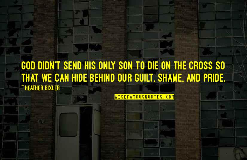 Christian Cross Quotes By Heather Bixler: God didn't send His only Son to die