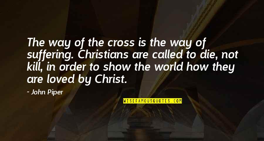 Christian Cross Quotes By John Piper: The way of the cross is the way