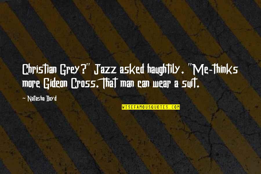 Christian Cross Quotes By Natasha Boyd: Christian Grey?" Jazz asked haughtily. "Me-thinks more Gideon