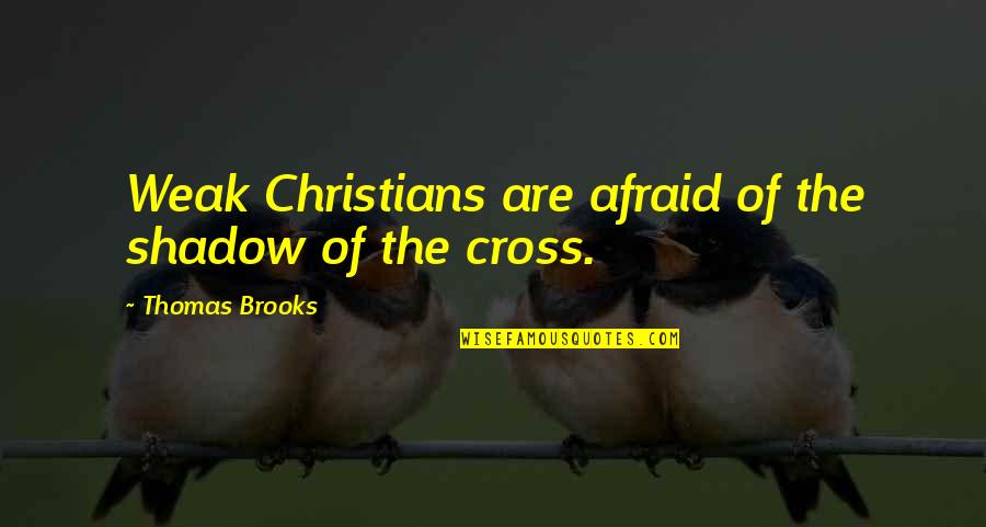 Christian Cross Quotes By Thomas Brooks: Weak Christians are afraid of the shadow of