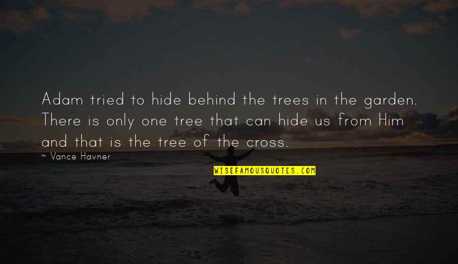 Christian Cross Quotes By Vance Havner: Adam tried to hide behind the trees in Christian Cross Quotes By Vance Havner: Adam tried to hide behind the trees in