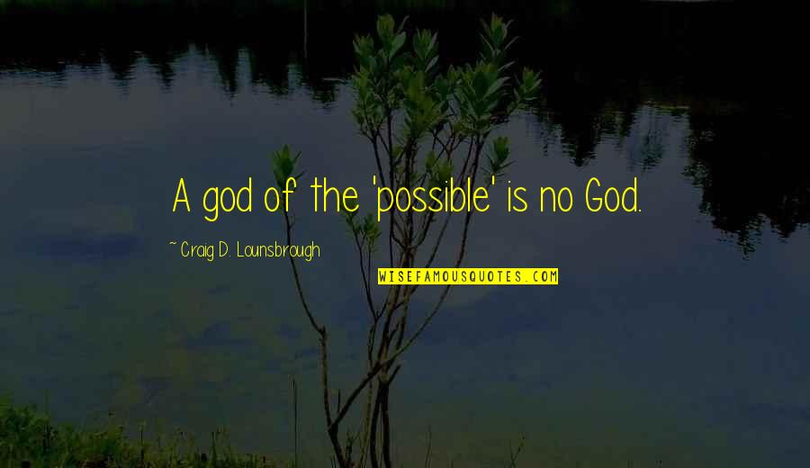 Christian Crucifixion Quotes By Craig D. Lounsbrough: A god of the 'possible' is no God.