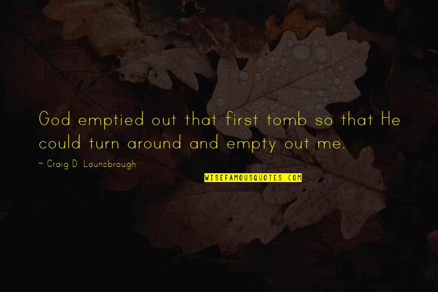 Christian Crucifixion Quotes By Craig D. Lounsbrough: God emptied out that first tomb so that