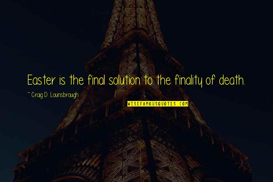 Christian Crucifixion Quotes By Craig D. Lounsbrough: Easter is the final solution to the finality