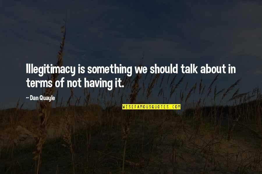 Christian Crucifixion Quotes By Dan Quayle: Illegitimacy is something we should talk about in