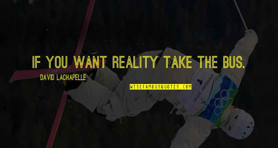 Christian Crucifixion Quotes By David LaChapelle: If you want reality take the bus.