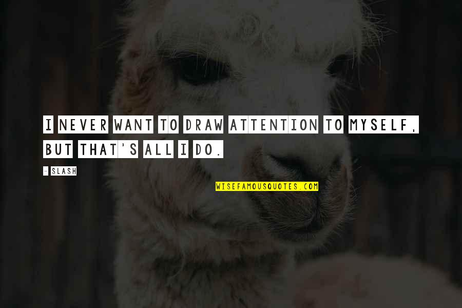 Christian Crusades Quotes By Slash: I never want to draw attention to myself,