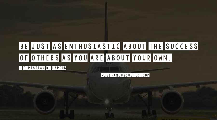 Christian D. Larson quotes: Be just as enthusiastic about the success of others as you are about your own.