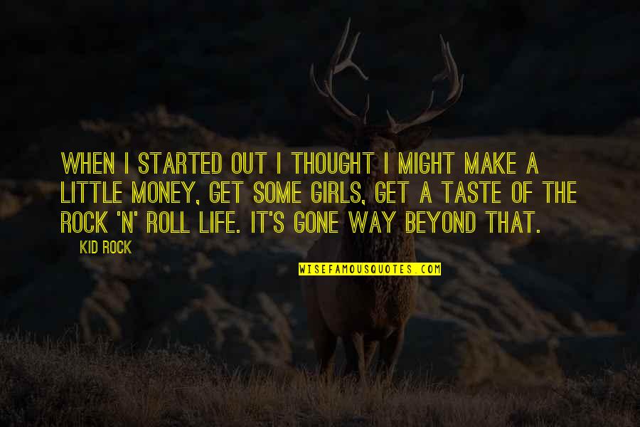Christian Dad Quotes By Kid Rock: When I started out I thought I might Christian Dad Quotes By Kid Rock: When I started out I thought I might