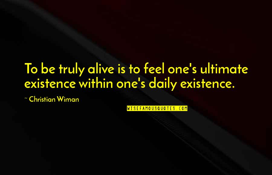 Christian Daily Quotes By Christian Wiman: To be truly alive is to feel one's Christian Daily Quotes By Christian Wiman: To be truly alive is to feel one's